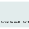 417Foreign tax credit – Part 6