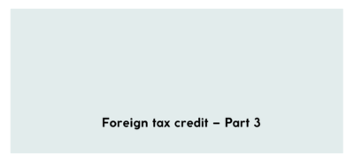 Foreign tax credit – Part 3