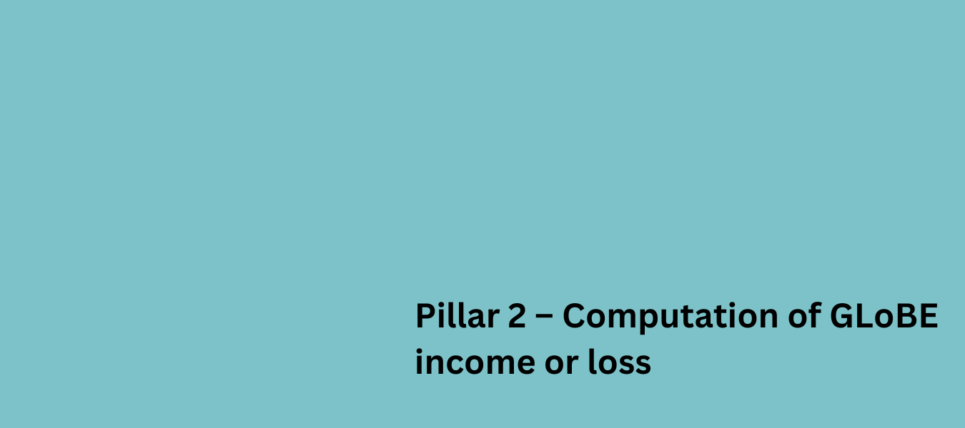 Pillar 2 – Computation of GLoBE income or loss