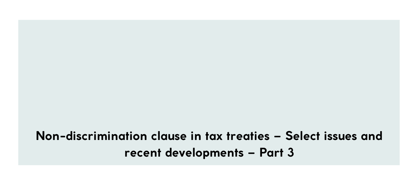 Non-discrimination clause in tax treaties – Select issues and recent developments – Part 3