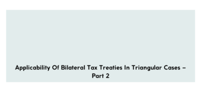 Applicability of bilateral tax treaties in triangular cases – Part 2