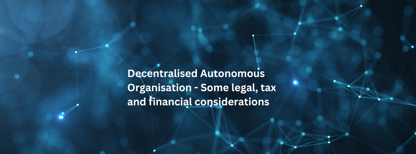 Decentralised Autonomous Organisation – Some legal, tax and financial considerations