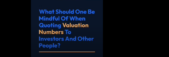 What one should be mindful of when quoting valuation numbers to investors and other people